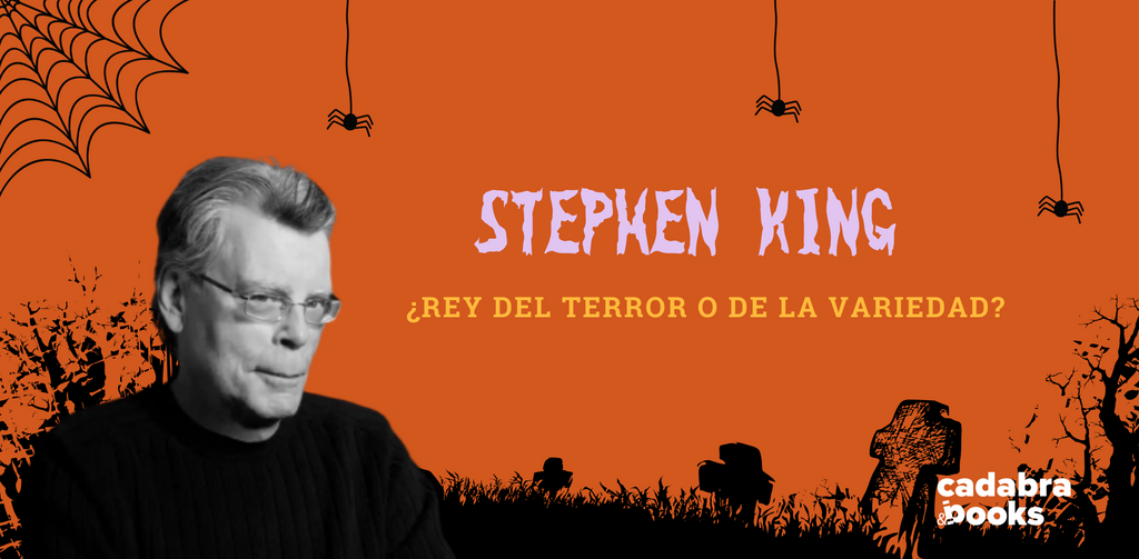 Stephen Rey Stephen King ¿El Rey del Terror o de la Variedad? – Cadabra & Books